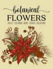 Image for Botanical Flowers Coloring Book : An Adult Coloring Book with Flower Collection, Bouquets, Stress Relieving Floral Designs for Relaxation