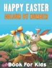 Image for Happy Easter Colour By Number Book For Kids : An Amazing Coloring Book For Kids To Relax And Happy Easter Color By Number Coloring Book For Toddlers, Children And Kids Ages 4-8