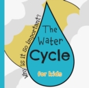 Image for The Water Cycle : Why is it so important? Colorful and educational book for kids