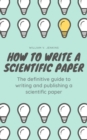 Image for How to Write a Scientific Paper : The definitive guide to Writing and Publishing a Scientific Paper