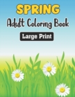 Image for Spring Adult Coloring Book Large Print : An Adult Coloring Book Featuring Spring Flowers, Butterflies, Birds, and Many More!.Vol-1