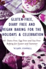 Image for Gluten-Free, Diary Free and Vegan Baking for the Holidays &amp; Celebration : 60 Dairy Free, Egg Free and Soy Free Baking for Easter and Summer