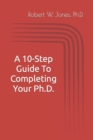 Image for A 10-Step Guide To Completing Your Ph.D.