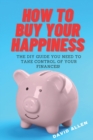 Image for How To Buy Your Happiness : The DIY Guide To Take Control Of Your Finances!