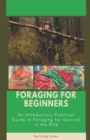 Image for Foraging for Beginners : A Practical Guide to Foraging for Survival in the Wild
