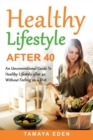 Image for Healthy Lifestyle After 40 : An Unconventional Guide To Healthy Lifestyle after 40 Without Feeling on a Diet