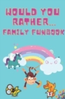 Image for Would You Rather Family Funbook : 100 Pages of Fun &amp; Games For Kids Ages 5 - 12 Years. Funny, Silly, Challenging &amp; Thought-Provoking Questions That Whole Family Will Love. Complete Family Fun Book
