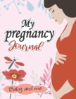 Image for My pregnancy Journal : baby and me: : A Week-By-Week Guide to a Happy, Healthy Pregnancy &amp; First Year Baby Diary, Journal, Mom&#39;s Pregnancy Activity Book, (8,5 x 11 Inches)