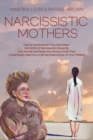 Image for Narcissistic Mothers : How to Understand If You Have Been the Victim of Narcissistic Abuse By Your Mother and Break the Vicious Circle That Could Easily Lead You to Be the Executioner of Your Children