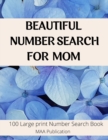 Image for Beautiful Number Search For Mom : 100 Large print Number Search Books for Seniors, Teens and Adults with Solutions (Search and Find)