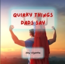 Image for Quirky Things Dads Say
