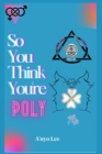 Image for So You Think You&#39;re Poly