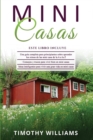 Image for Mini Casas : 3 en 1- Una guia completa para principiantes+ Consejos y trucos para vivir bien en mini casas+ Ideas inteligentes para vivir una gran vida en mini casas