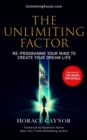 Image for The Unlimiting Factor : Re-Programme Your Mind To Create Your Dream Life