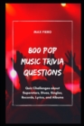 Image for 800 Pop Music Trivia Questions : Quiz Challenges about Superstars, Divas, Singles, Records, Lyrics, and Albums