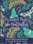 Image for Beautiful Moms Like Butterflies- Stress Relieving Patterns Coloring Book For Adult : A Perfect Relaxation Mandala Coloring Book For Moms Women Teens - Cool Floral Anti Depression Art For Mums- Great G
