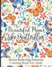 Image for Beautiful Moms Like Butterflies- Stress Relieving Patterns Coloring Book For Adult : Stress Relief With Cute Butterfly Mandala Patter Coloring Pages For Adults - Cool Floral Relaxation Art For Mums- G