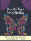 Image for Beautiful Moms Like Butterflies- Stress Relieving Patterns Coloring Book For Adult : An Adorable Coloring Book For Relieving Stress Relief - Cool Floral Relaxation Mandala Art For Mums- Great Gift For
