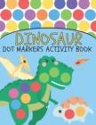 Image for Dinosaur Dot Markers Activity Book : Cute Dinosaurs Designs for Kids and Toddlers, Do A Dot Page a day, BIG DOTS!