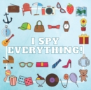 Image for I Spy Everything! : A Fun Guessing Game Picture Book for Kids Ages 2-5