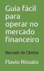 Image for Guia facil para operar no mercado financeiro : Mercado de Cambio