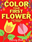 Image for Color Your First Flower - Coloring Book For Toddlers 2-4 Years