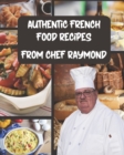 Image for Authentic French Food Recipes : 80+ Classic Recipes to Cook Like a Parisian