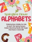 Image for Springtime Flower Alphabets : Coloring Book Activity For Kids To Learn This Spring Season, Festive Blooming Florals ABC Pages That Makes A Great Gift!