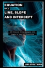 Image for Equation of a Line, Slope, and Intercept : 200 Detailed Solved Examples with Graphs to Teach you Everything