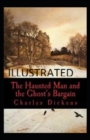 Image for The Haunted Man and the Ghost&#39;s Bargain : Charles Dickens (Adventure, Classics, Literature) [Annotated]