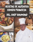 Image for recetas de autentica comida francesa del Chef Raymond : con de 75 recetas recetas faciles rapidas de preparar