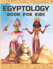 Image for Egyptology Book for Kids : Discover Ancient Egypt Gods and Goddesses, Pharaohs ans Queens, and more - Egyptian mythology for kids