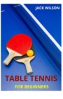 Image for Table Tennis for Beginners : Guide, basics skills on how to play table tennis