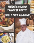 Image for Autentica Cucina francese Ricette dello Chef Raymond : libro di ricette, ricettario facile