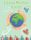 Image for I Love Mother Earth : Perfect Earth Day Coloring Book for Kids Boys and Girls Activity Book For Kids With Illustrations of Earth, Outdoor,  Nature And More