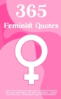 Image for 365 Feminist Quotes : Daily truth from classic and modern feminists on the movement to end misogyny, sexist exploitation, oppression, and the patriarchy