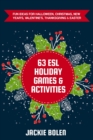Image for 63 ESL Holiday Games &amp; Activities : Fun Ideas for Halloween, Christmas, New Year&#39;s, Valentine&#39;s, Thanksgiving &amp; Easter