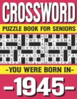 Image for Crossword Puzzle Book For Seniors : You Were Born In 1945: Many Hours Of Entertainment With Crossword Puzzles For Seniors Adults And More With Solutions