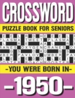 Image for Crossword Puzzle Book For Seniors : You Were Born In 1950: Many Hours Of Entertainment With Crossword Puzzles For Seniors Adults And More With Solutions