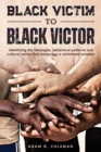 Image for Black Victim To Black Victor : Identifying the ideologies, behavioral patterns and cultural norms that encourage a victimhood complex
