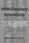 Image for 19th Century Scientists : Charles Babbage, Michael Faraday, Edward Jenner, Charles Darwin, Louis Pasteur, Gregor Mendel, Joseph Lister &amp; James Clerk Maxwell