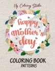 Image for Happy Mothers Day Coloring Book Patterns : Coloring Book for Adults - Mother&#39;s Day Coloring Book Anti-Stress Designs