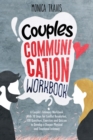 Image for Couples Communication Workbook : A Couple&#39;s Intimacy Workbook With 10 Steps for Conflict Resolution, 100 Questions, Exercises and Quizzes to Develop a Deeper Physical and Emotional Intimacy