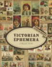 Image for Victorian Ephemera Collection : Over 150 Vintage Copyright-Free Images To Cut Out: Ephemera For Junk Journals, Cards, Decoupage, Collages, Scrapbooking, &amp; Mixed Media Projects