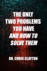 Image for The Only Two Problems You Have and How To Solve Them