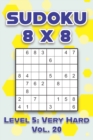 Image for Sudoku 8 x 8 Level 5 : Very Hard Vol. 20: Play Sudoku 8x8 Eight Grid With Solutions Hard Level Volumes 1-40 Sudoku Cross Sums Variation Travel Paper Logic Games Solve Japanese Number Puzzles Enjoy Mat