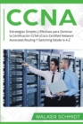 Image for CCNA : Estrategias Simples y Efectivas para Dominar la Certificaci?n CCNA (Cisco Certified Network Associate) Routing Y Switching Desde la A-Z (Libro En Espa?ol / CCNA Spanish Book Version)