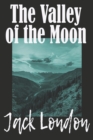 Image for THE VALLEY OF THE MOON by JACK LONDON : Freshly formatted, yet true to the classic. A new edition of one of Jack London&#39;s classics. Three books in one volume.