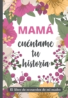 Image for Mama, cuentame tu historia : El libro de recuerdos de mi madre.