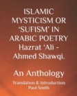 Image for ISLAMIC MYSTICISM OR &#39;SUFISM&#39; IN ARABIC POETRY Hazrat &#39;Ali - Ahmed Shawqi. : An Anthology